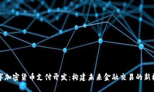 数字加密货币支付开发:构建未来金融交易的新模式