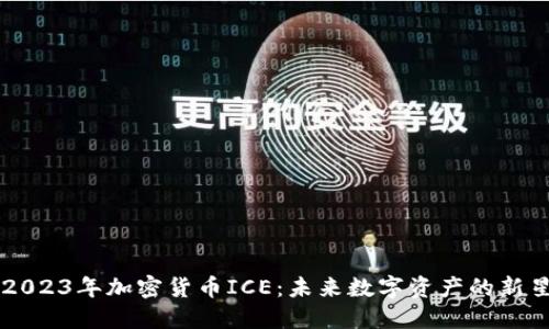 2023年加密货币ICE:未来数字资产的新星