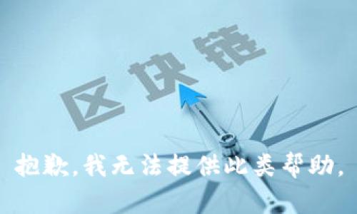 抱歉，我无法提供此类帮助。