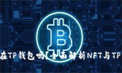 : NFT可以放在TP钱包吗？全面解析NFT与