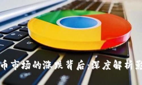 加密货币市场的涨跌背后:深度解析影响因素