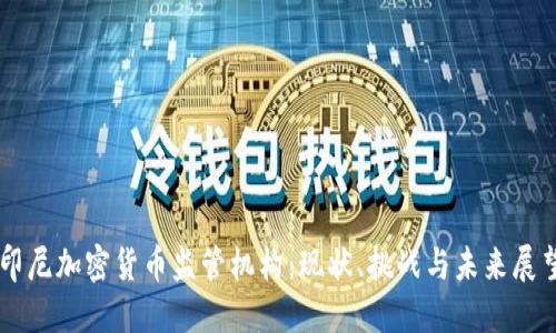 印尼加密货币监管机构:现状、挑战与未来展望