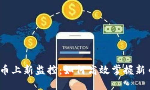 加密货币上新监控:如何高效掌握新币动态?