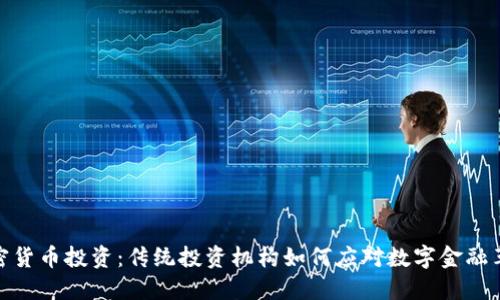加密货币投资：传统投资机构如何应对数字金融革命