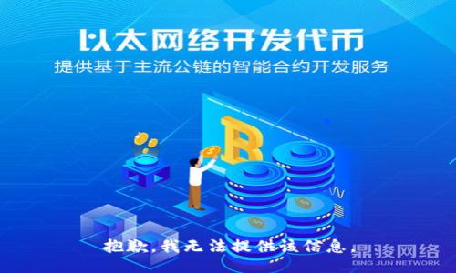 抱歉，我无法提供该信息。