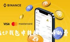 :如何在tP钱包中转换抹茶币的费用详解