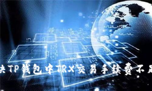 如何解决TP钱包中TRX交易手续费不足的问题