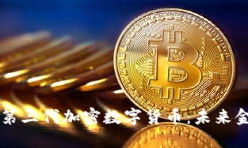 深入了解第三代加密数字货币:未来金融的变革