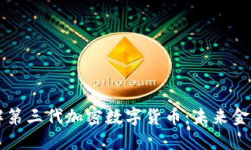 深入了解第三代加密数字货币:未来金融的变革