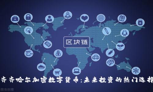 齐齐哈尔加密数字货币：未来投资的热门选择