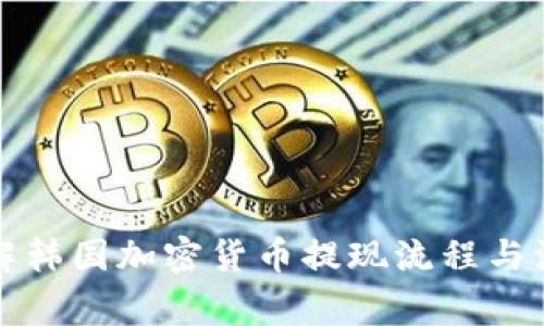 全面了解韩国加密货币提现流程与注意事项