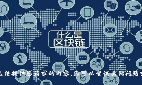 抱歉，我无法提供您请求的内容。您可以尝试其他问题或者主题！