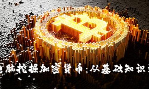 如何利用电脑挖掘加密货币:从基础知识到实用指南