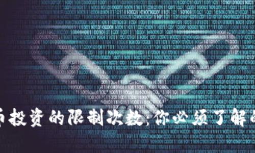 : 加密货币投资的限制次数：你必须了解的关键要点