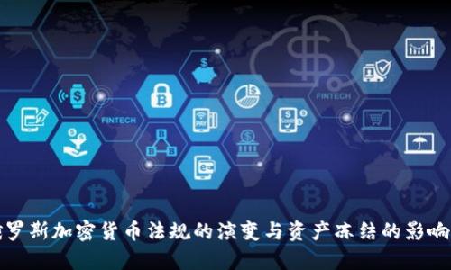 : 俄罗斯加密货币法规的演变与资产冻结的影响分析