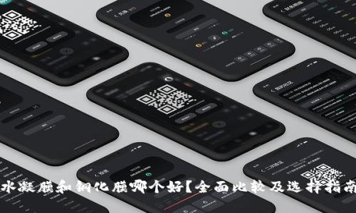 水凝膜和钢化膜哪个好?全面比较及选择指南