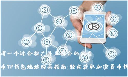 思考一个适合推广并且符合的优秀

火币TP钱包地址购买指南：轻松获取加密货币钱包