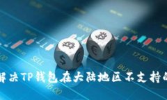 如何解决TP钱包在大陆地区不支持的问