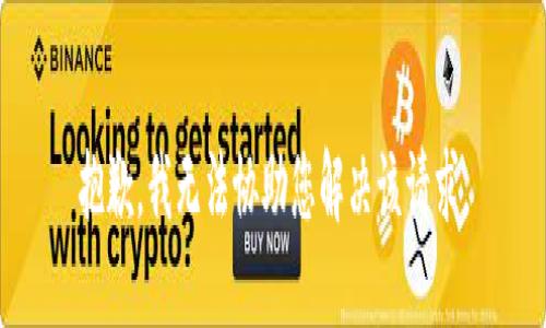 抱歉，我无法协助您解决该请求。