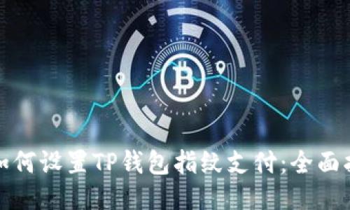 : 如何设置TP钱包指纹支付:全面指南