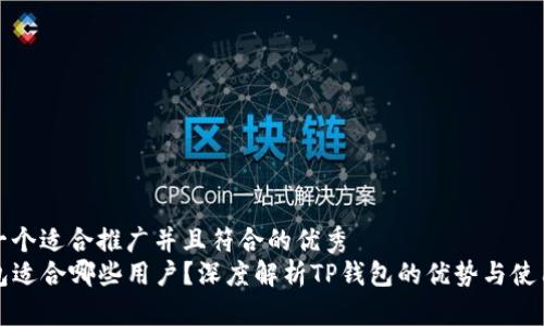 思考一个适合推广并且符合的优秀  
TP钱包适合哪些用户？深度解析TP钱包的优势与使用场景