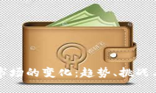 加密货币市场的变化:趋势、挑战与未来展望