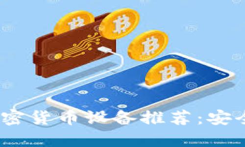 2023年最佳手机加密货币设备推荐:安全与便捷的完美结合