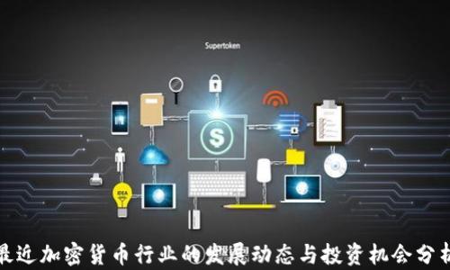 最近加密货币行业的发展动态与投资机会分析