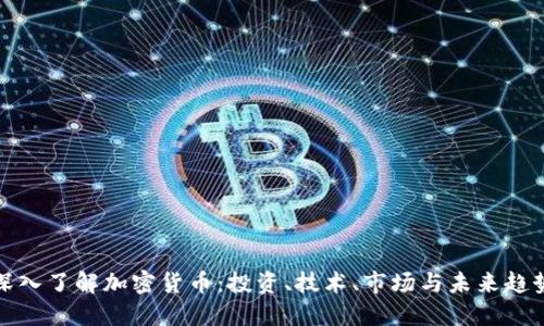深入了解加密货币:投资、技术、市场与未来趋势