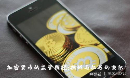 加密货币的监管困境:挑战与机遇的交织