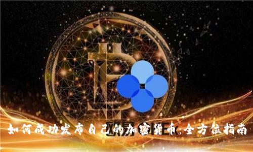 如何成功发布自己的加密货币:全方位指南