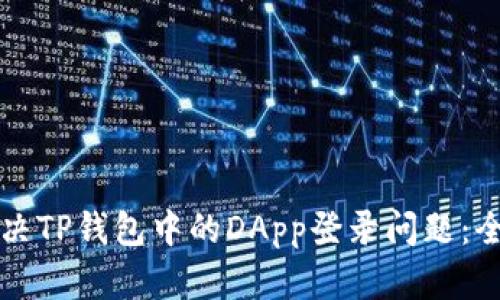 如何解决TP钱包中的DApp登录问题:全面指南