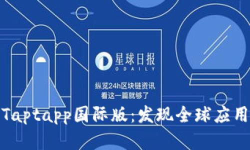 全面解析Taptapp国际版：发现全球应用的新体验