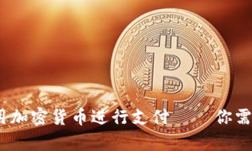 全面指南:如何使用加密货币进行支付 – 你需要知道的所有信息