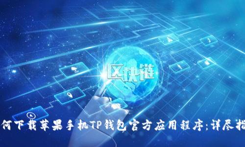 如何下载苹果手机TP钱包官方应用程序:详尽指南