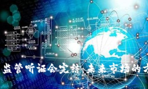  加密货币监管听证会完结：未来市场的方向与挑战