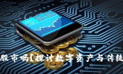 加密货币会取代股市吗?探讨数字资产与传统金融市场的未来