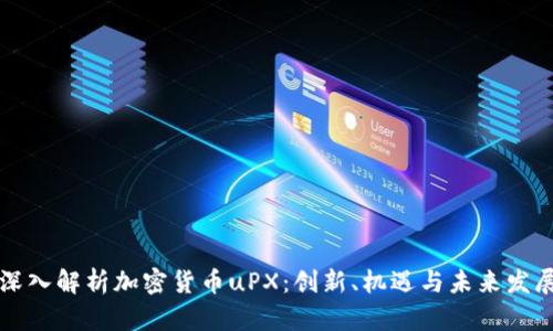 深入解析加密货币uPX:创新、机遇与未来发展