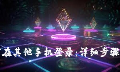 TP钱包如何在其他手机登录：详细步骤与注意事项