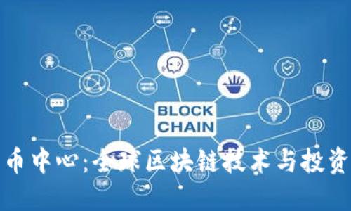 加密货币中心:全球区块链技术与投资的核心