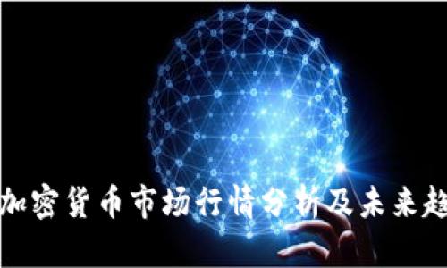 : 当前加密货币市场行情分析及未来趋势展望