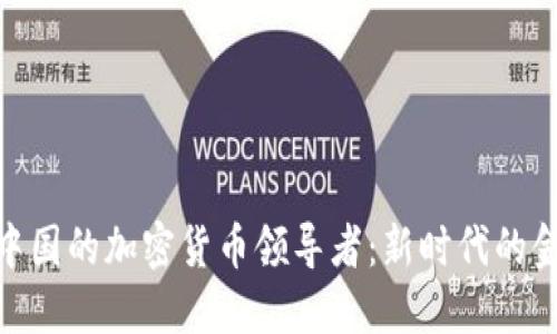 : 来自中国的加密货币领导者:新时代的金融革命