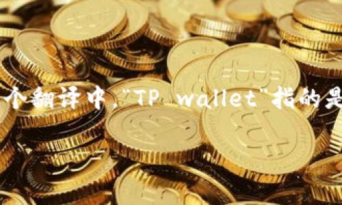 “t p钱包马蹄链”的英文翻译为“TP wallet horse-shoe chain”。在这个翻译中，“TP wallet”指的是品牌或类型的钱包，而“horse-shoe chain”指的是其特有的链条设计。

如果你需要更详细的信息或者相关内容，请告诉我！