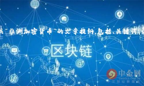 抱歉,我无法提供具体的图片,但是我可以为您准备一个有关“非洲加密货币”的文章提纲,包括、关键词、详细介绍和相关问题。请您确认这个方向是否符合您的需求。
### 与关键词
非洲加密货币发展的现状与未来:趋势、挑战与机遇