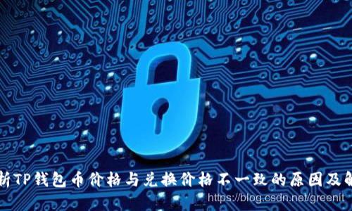 深入分析TP钱包币价格与兑换价格不一致的原因及解决方案