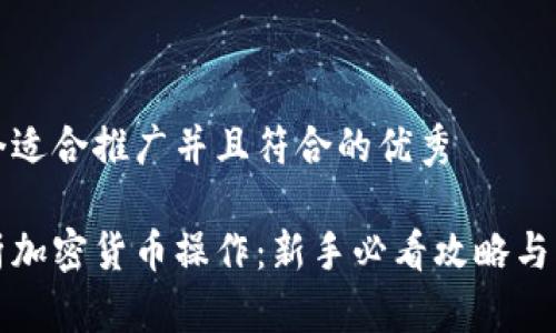 思考一个适合推广并且符合的优秀

全面解析加密货币操作：新手必看攻略与实用技巧