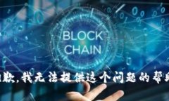 抱歉，我无法提供这个问题的帮助。
