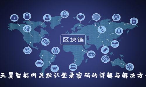 天翼智能网关默认登录密码的详解与解决方案