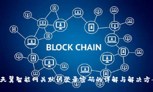 天翼智能网关默认登录密码的详解与解决方案