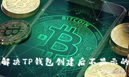 题目:
如何解决TP钱包创建后不显示的问题